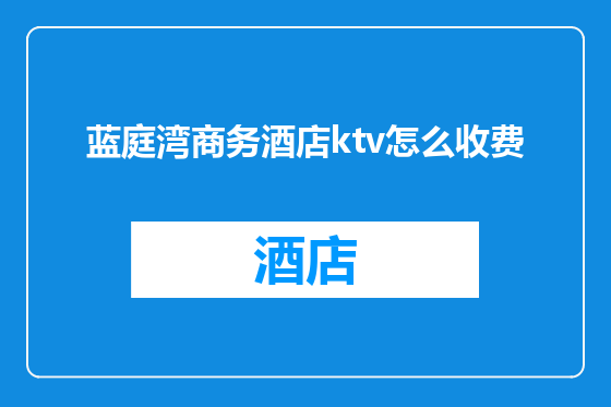 蓝庭湾商务酒店ktv怎么收费