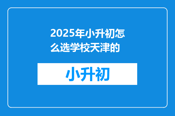 2025年小升初怎么选学校天津的