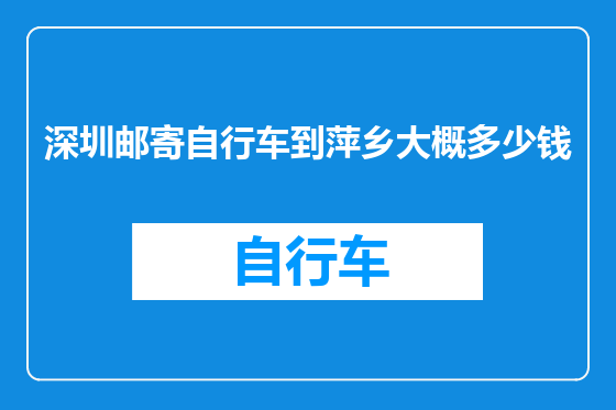 深圳邮寄自行车到萍乡大概多少钱