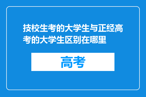技校生考的大学生与正经高考的大学生区别在哪里