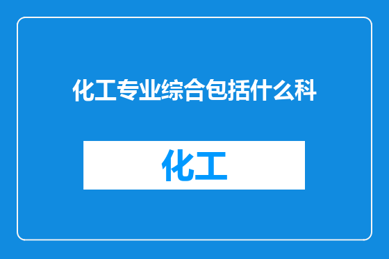 化工专业综合包括什么科