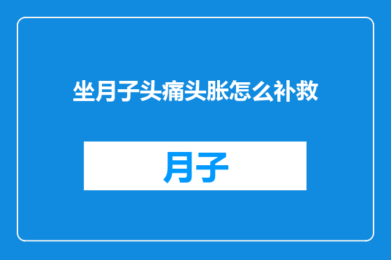 坐月子头痛头胀怎么补救