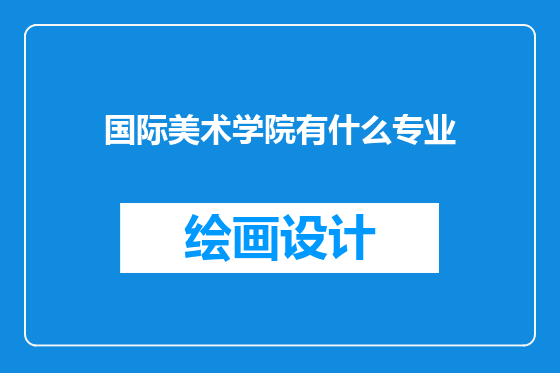 国际美术学院有什么专业