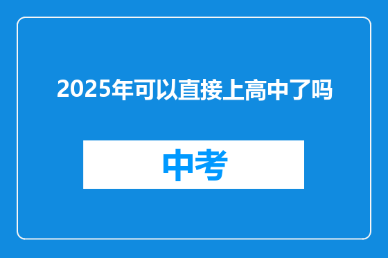 2025年可以直接上高中了吗