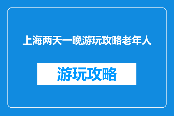 上海两天一晚游玩攻略老年人