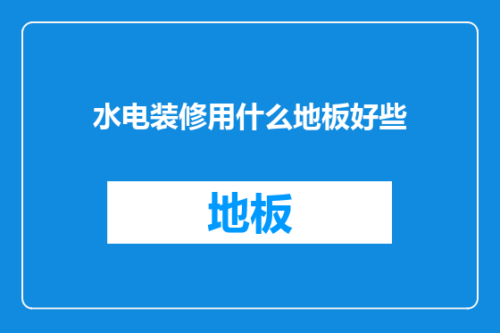 水电装修用什么地板好些