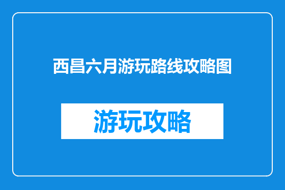 西昌六月游玩路线攻略图