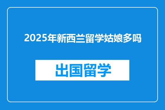 2025年新西兰留学姑娘多吗