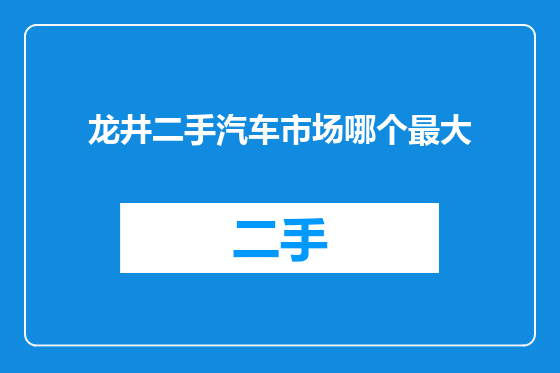 龙井二手汽车市场哪个最大