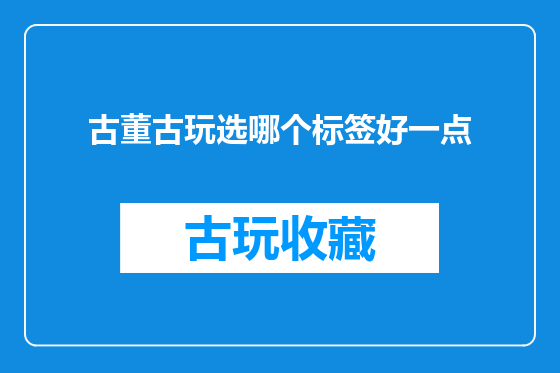 古董古玩选哪个标签好一点