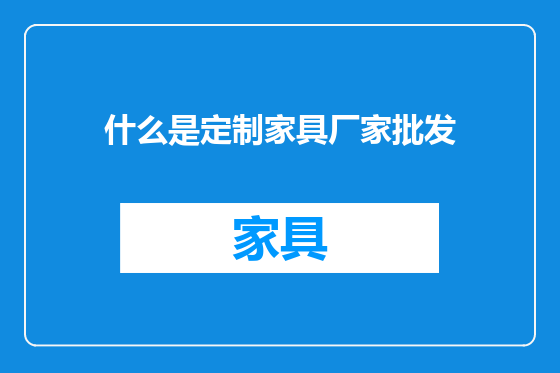 什么是定制家具厂家批发