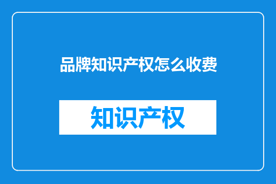 品牌知识产权怎么收费