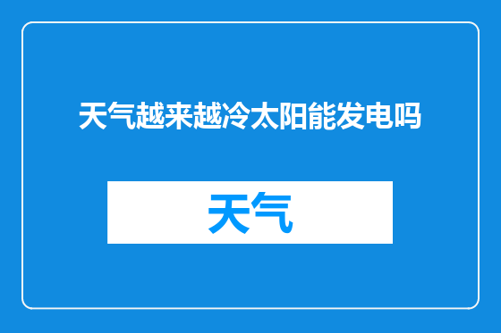 天气越来越冷太阳能发电吗