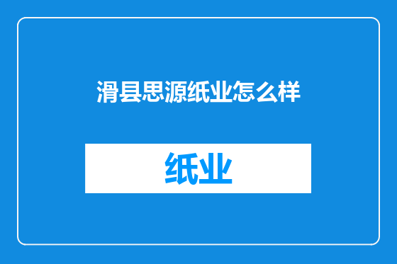 滑县思源纸业怎么样