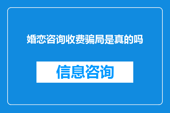 婚恋咨询收费骗局是真的吗