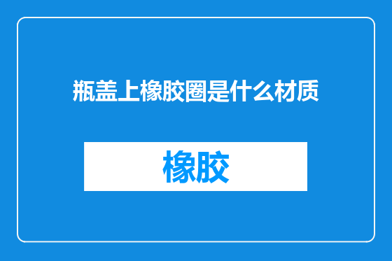 瓶盖上橡胶圈是什么材质