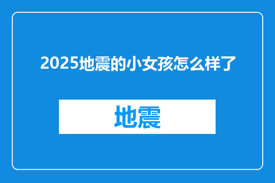2025地震的小女孩怎么样了