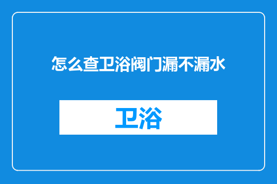 怎么查卫浴阀门漏不漏水
