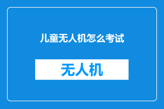 儿童无人机怎么考试