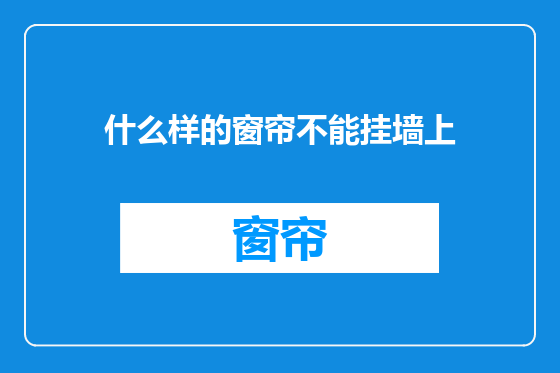 什么样的窗帘不能挂墙上