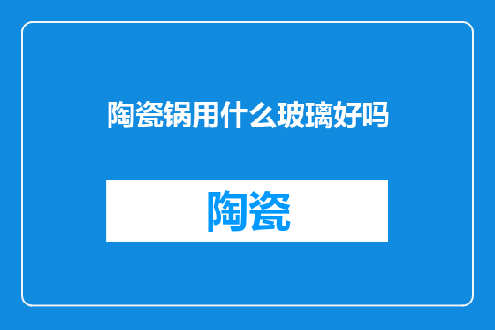 陶瓷锅用什么玻璃好吗