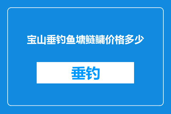 宝山垂钓鱼塘鲢鳙价格多少