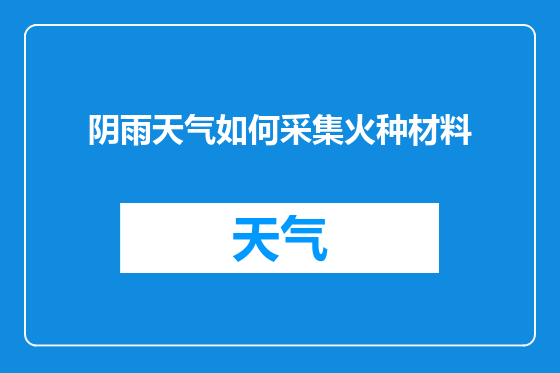 阴雨天气如何采集火种材料