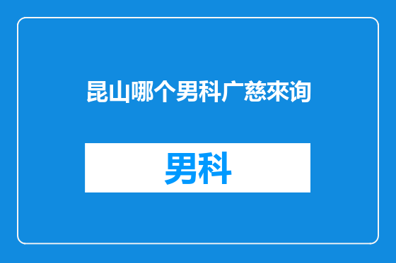 昆山哪个男科广慈來询