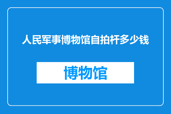 人民军事博物馆自拍杆多少钱