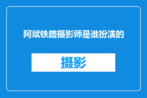 阿斌铁路摄影师是谁扮演的