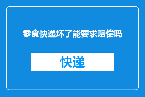 零食快递坏了能要求赔偿吗