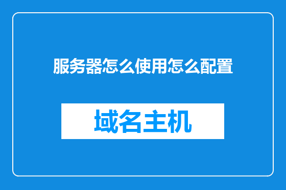 服务器怎么使用怎么配置