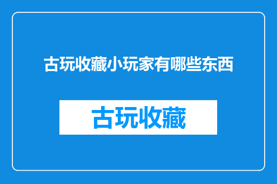 古玩收藏小玩家有哪些东西