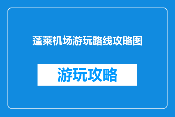 蓬莱机场游玩路线攻略图