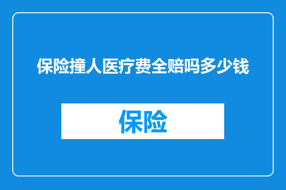 保险撞人医疗费全赔吗多少钱