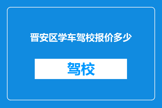 晋安区学车驾校报价多少