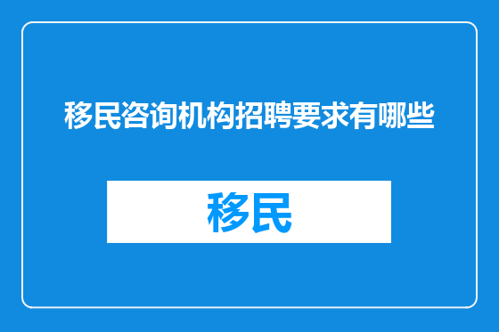 移民咨询机构招聘要求有哪些