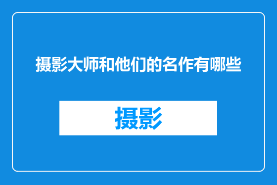 摄影大师和他们的名作有哪些
