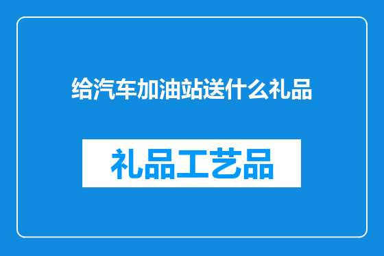给汽车加油站送什么礼品