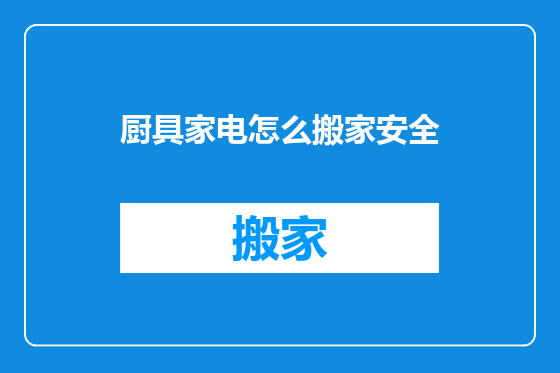 厨具家电怎么搬家安全