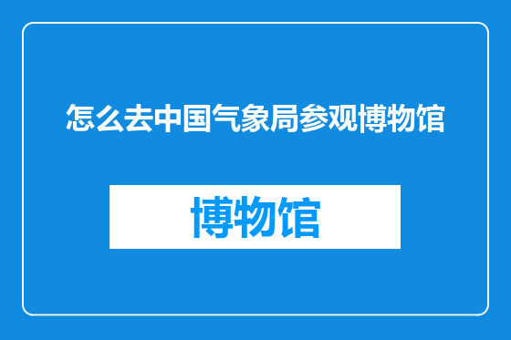 怎么去中国气象局参观博物馆