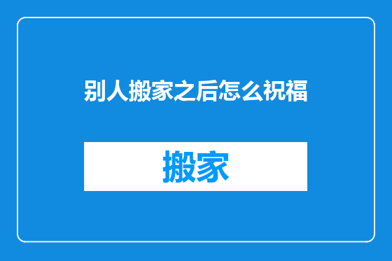 别人搬家之后怎么祝福