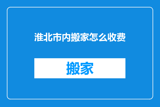 淮北市内搬家怎么收费