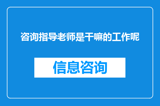咨询指导老师是干嘛的工作呢