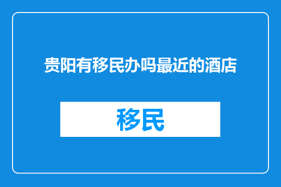 贵阳有移民办吗最近的酒店