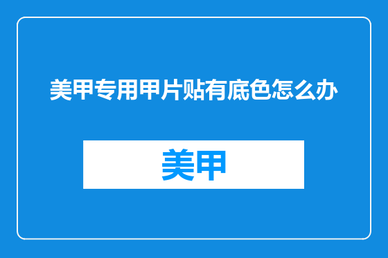 美甲专用甲片贴有底色怎么办