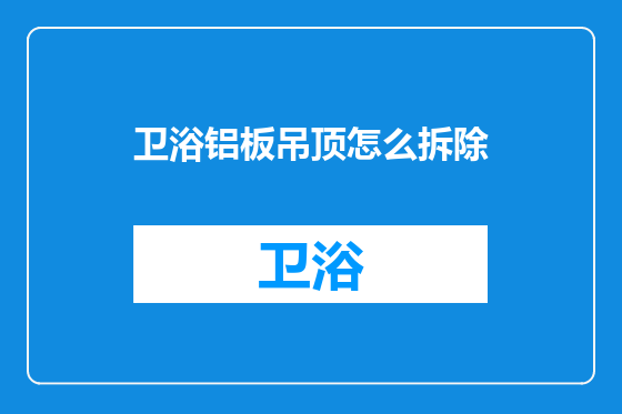 卫浴铝板吊顶怎么拆除