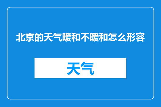北京的天气暖和不暖和怎么形容