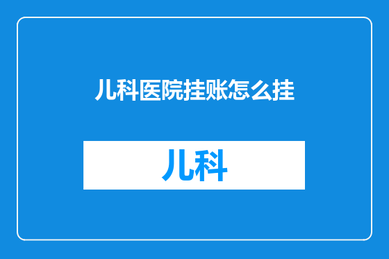 儿科医院挂账怎么挂