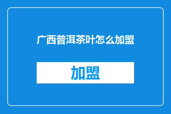 广西普洱茶叶怎么加盟